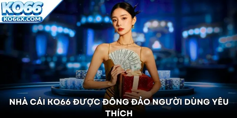 Nhà cái KO66 được đông đảo người dùng yêu thích